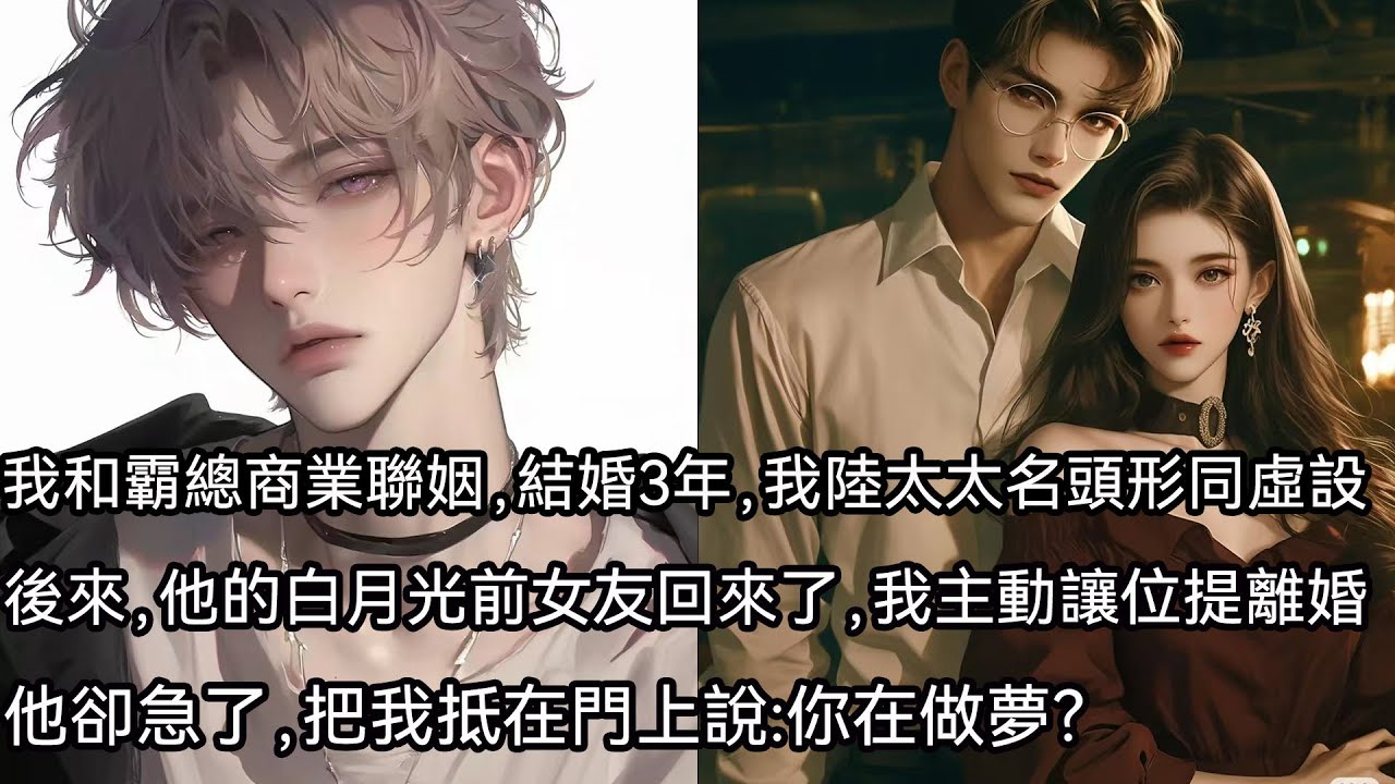 我和陸硯是商業聯姻。結婚三年，他有兩年半的時間不在家。我陸太太的名頭形同虛設。再後來，他的白月光前女友回來了。我主動讓位提離婚，陸硯卻把我抵在門上，說:你在做夢？