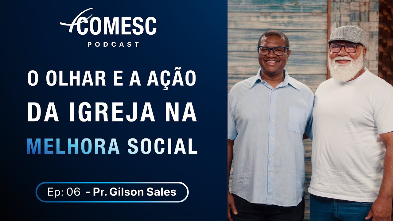 O olhar e a ação da Igreja na melhora social – Podcast Comesc Ep. 6 – Pr. Gilson Sales