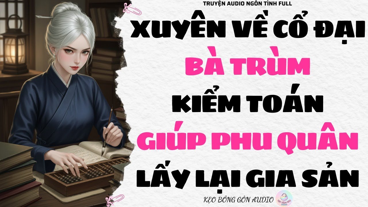 [Truyện Audio Full] XUYÊN VỀ CỔ ĐẠI, BÀ TRÙM KIỂM TOÁN GIÚP PHU QUÂN LẤY LẠI GIA SẢN | Kẹo Bông Gòn