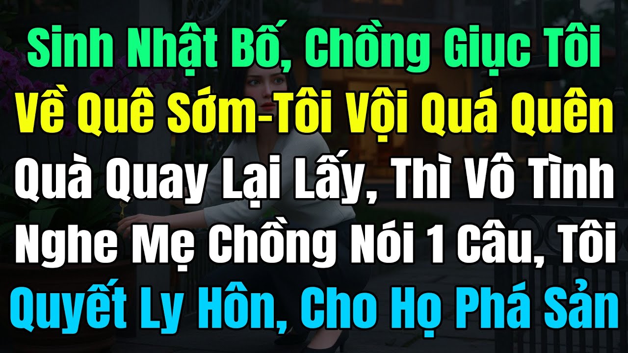 Sinh Nhật Bố, Chồng Giục Tôi Về Quê Sớm, Tôi Quên Quà Quay Lại Lấy, Nghe Mẹ Ck Nói 1 Câu Tôi Ly Hôn