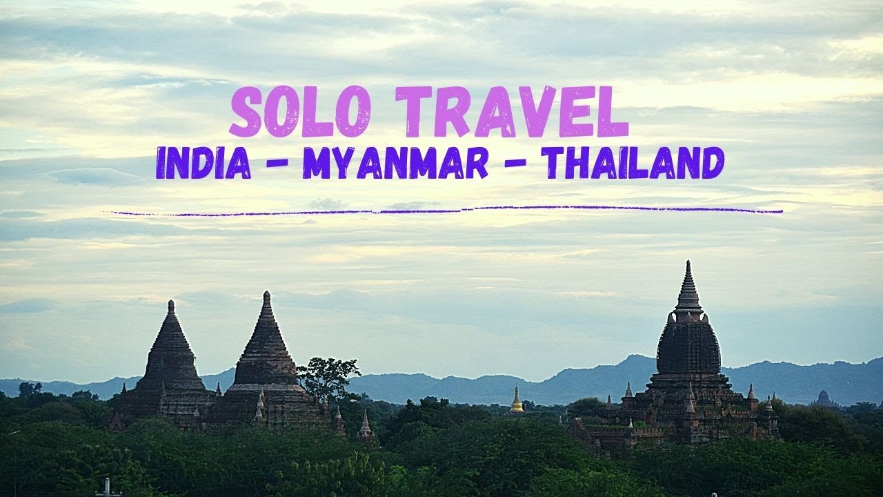 Solo Travel between India, Myanmar and Thailand