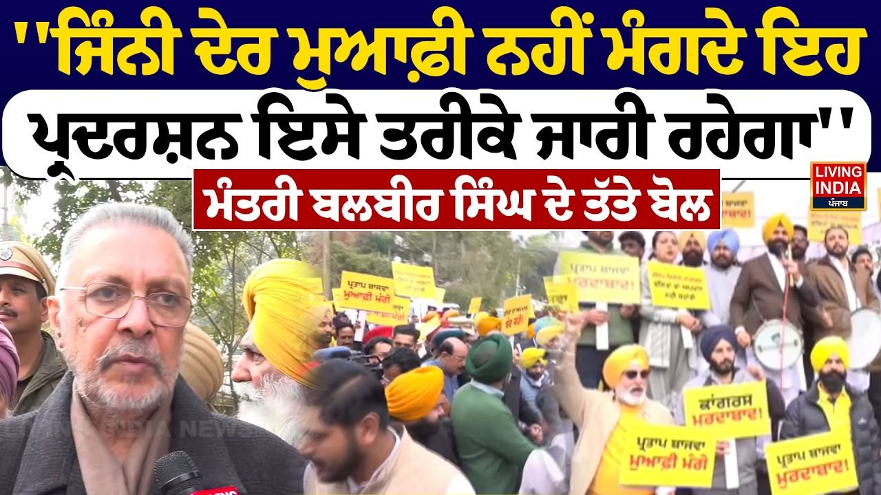 ''ਜਿੰਨੀ ਦੇਰ ਮੁਆਫ਼ੀ ਨਹੀਂ ਮੰਗਦੇ ਇਹ ਪ੍ਰਦਰਸ਼ਨ ਇਸੇ ਤਰੀਕੇ ਜਾਰੀ ਰਹੇਗਾ'', ਮੰਤਰੀ Balbir Singh ਦੇ ਤੱਤੇ ਬੋਲ