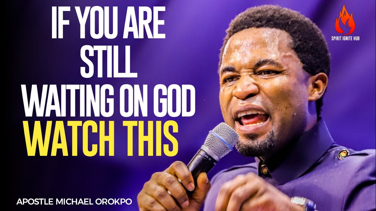 IF YOU ARE STILL WAITING ON GOD, WATCH THIS||APOSTLE MICHAEL OROKPO