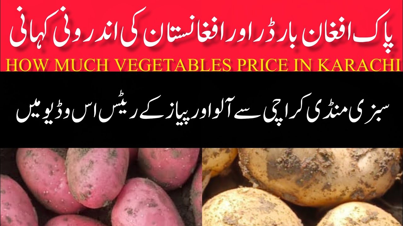 How much vegetables price in Karachi Pak-Afghan Border Major Progress Vegetable Potato Onion Rates