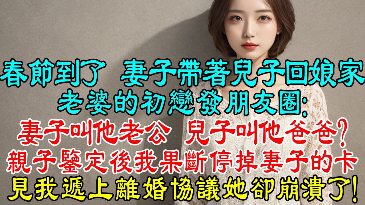 春節到了，不好意思，我沒有養別人兒子的習慣！妻子帶著兒子回娘家，老婆的初戀發朋友圈：一家三口終於得以團聚，妻子叫他老公，兒子叫他爸爸？收到親子鑒定後我果斷停掉妻子的卡，見我遞上離婚協議她卻崩潰了！