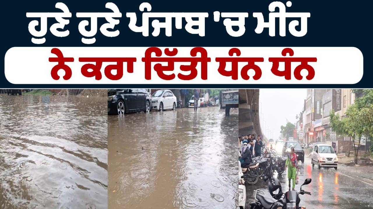 ਹੁਣੇ ਹੁਣੇ ਪੰਜਾਬ 'ਚ ਮੀਂਹ  ਨੇ ਕਰਾ ਦਿੱਤੀ ਧੰਨ ਧੰਨ