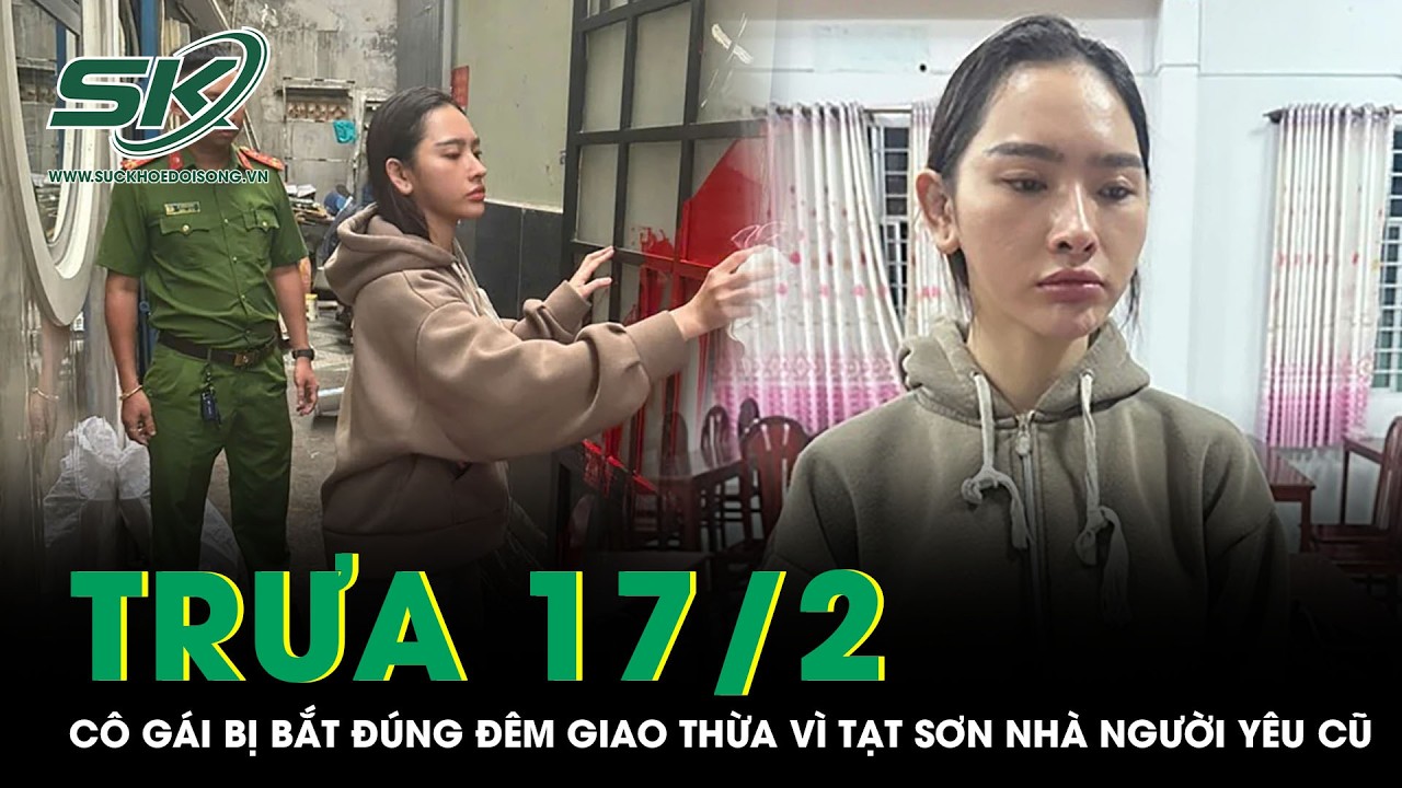 Trưa 17/2: Cô gái bị bắt đúng đêm giao thừa vì tạt sơn vào nhà người yêu cũ, ngán ngẩm lý do ra tay