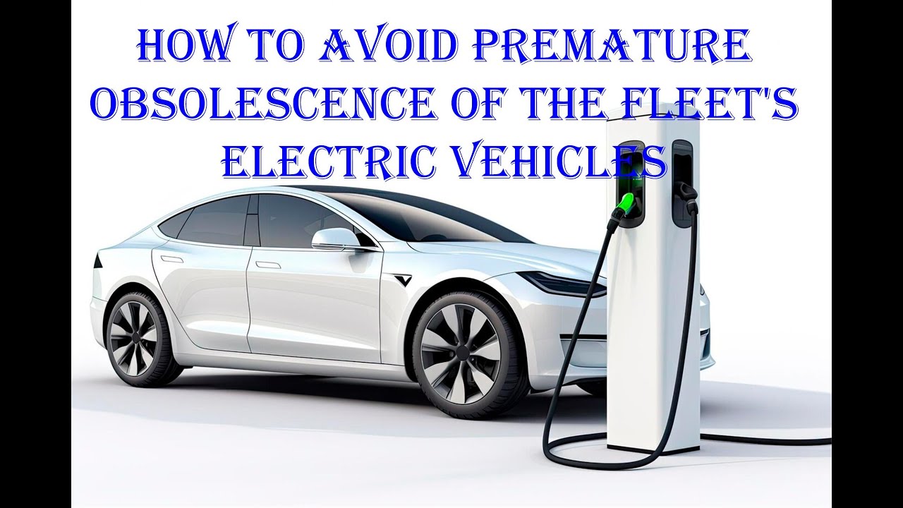 How to avoid premature obsolescence of the fleet's electric vehicles.