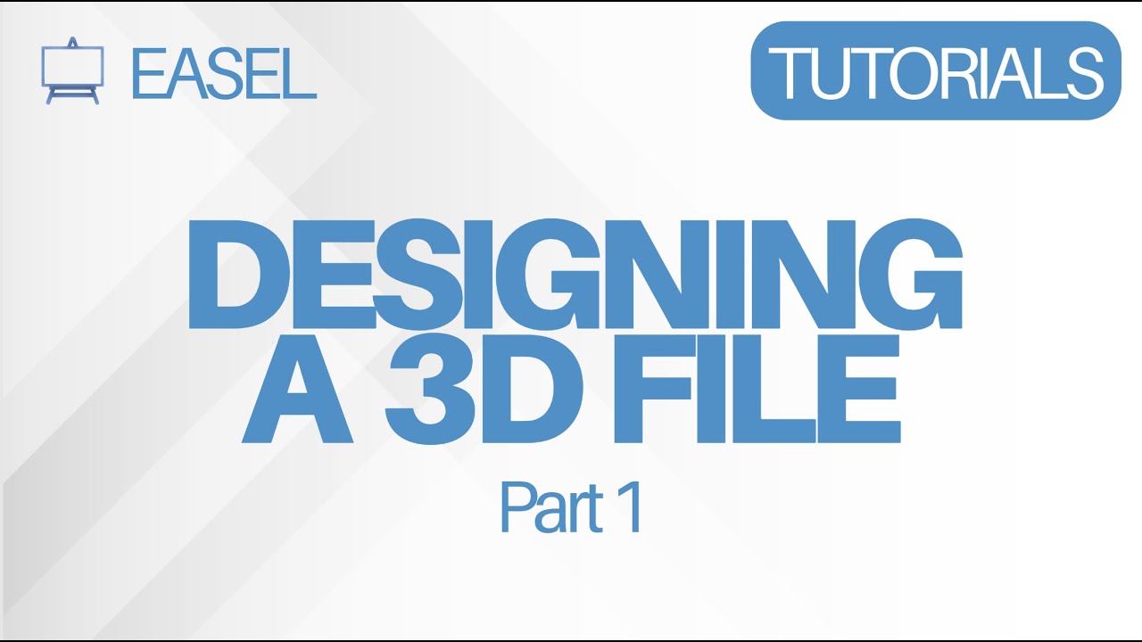 Easel Software Tutorials: Designing a 3D File Part 1