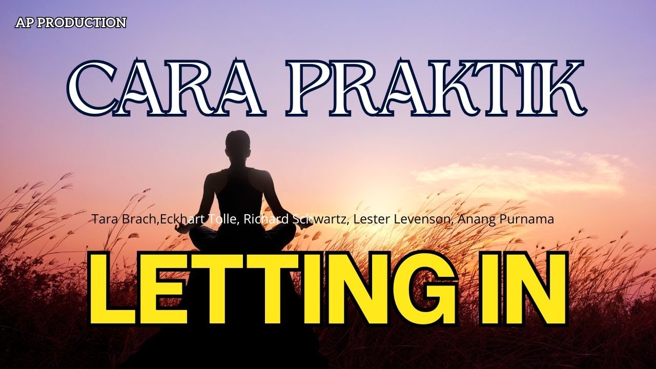 Cara Praktik LETTING IN, Tara Brach, Eckhart Tolle, Richard Schwartz, Lester Levenson, disusun AP