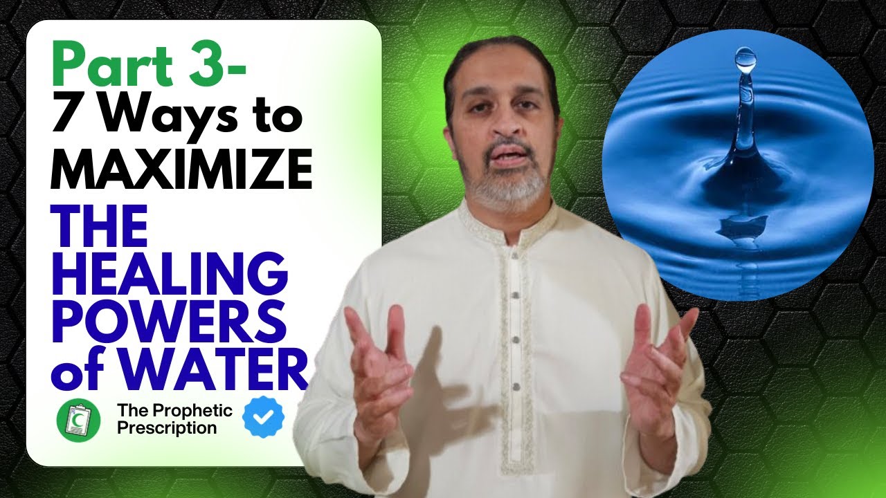 The Medical & Spiritual Healing Powers of Water. Part 3- How to Maximize Water's Healing and Barakah