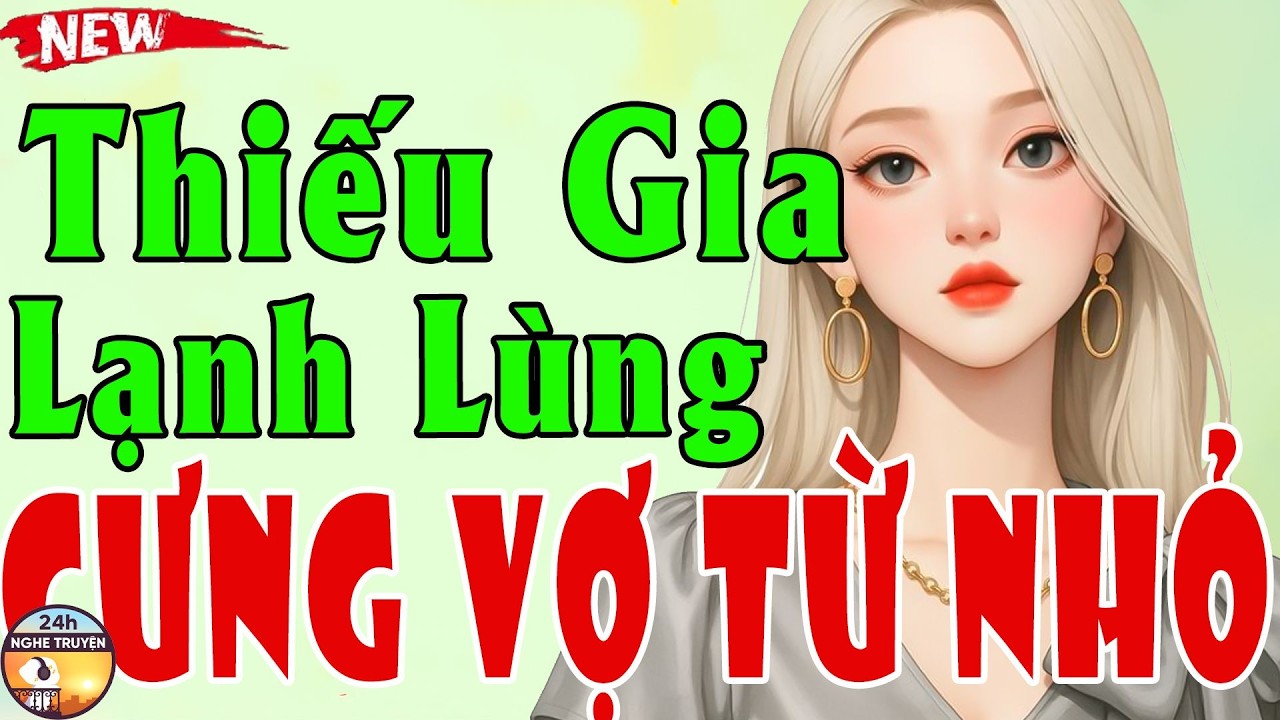 THIẾU GIA LẠNH CƯNG VỢ TỪ NHỎ Trọn Bộ - Truyện Ngôn Tình Hay Top 1