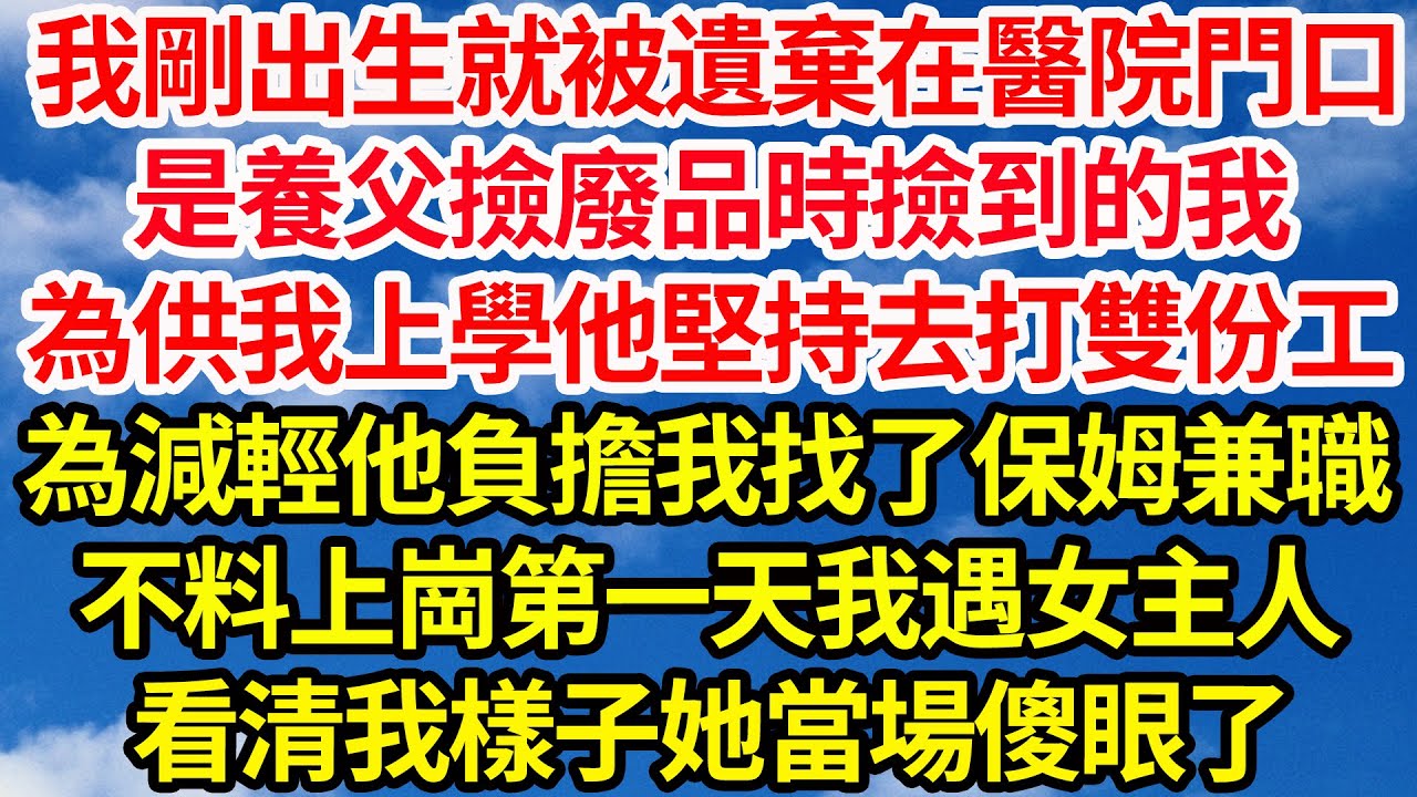 我剛出生就被遺棄在醫院門口，是養父撿廢品時撿到的我，為供我上學他堅持去打雙份工，為減輕他負擔我找了保姆兼職，不料上崗第一天我遇女主人，看清我樣子她當場傻眼了||笑看人生情感生活