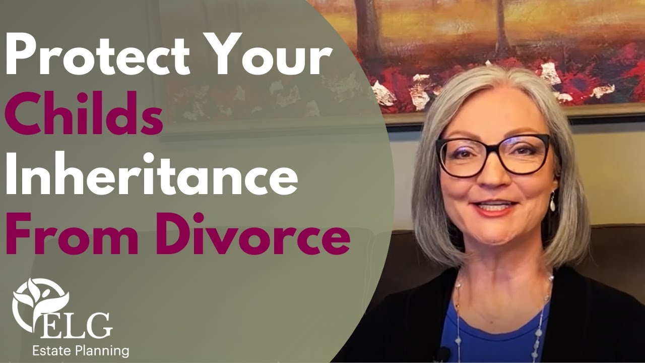 Estate Planning to Protect Your Child&rsquo;s inheritance from divorce