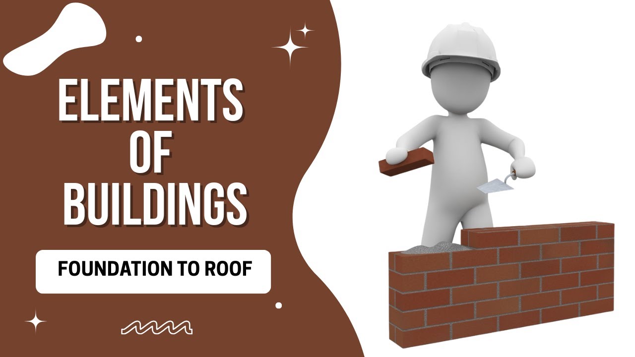 Elements of Buildings Explained: Foundation to Roof in Building Construction