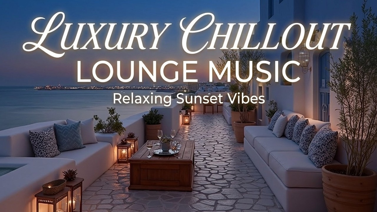Sunset Luxury Chillout Vibes & Upscale Lounge Music Playlist & Luxury Chillout Lounge Mix