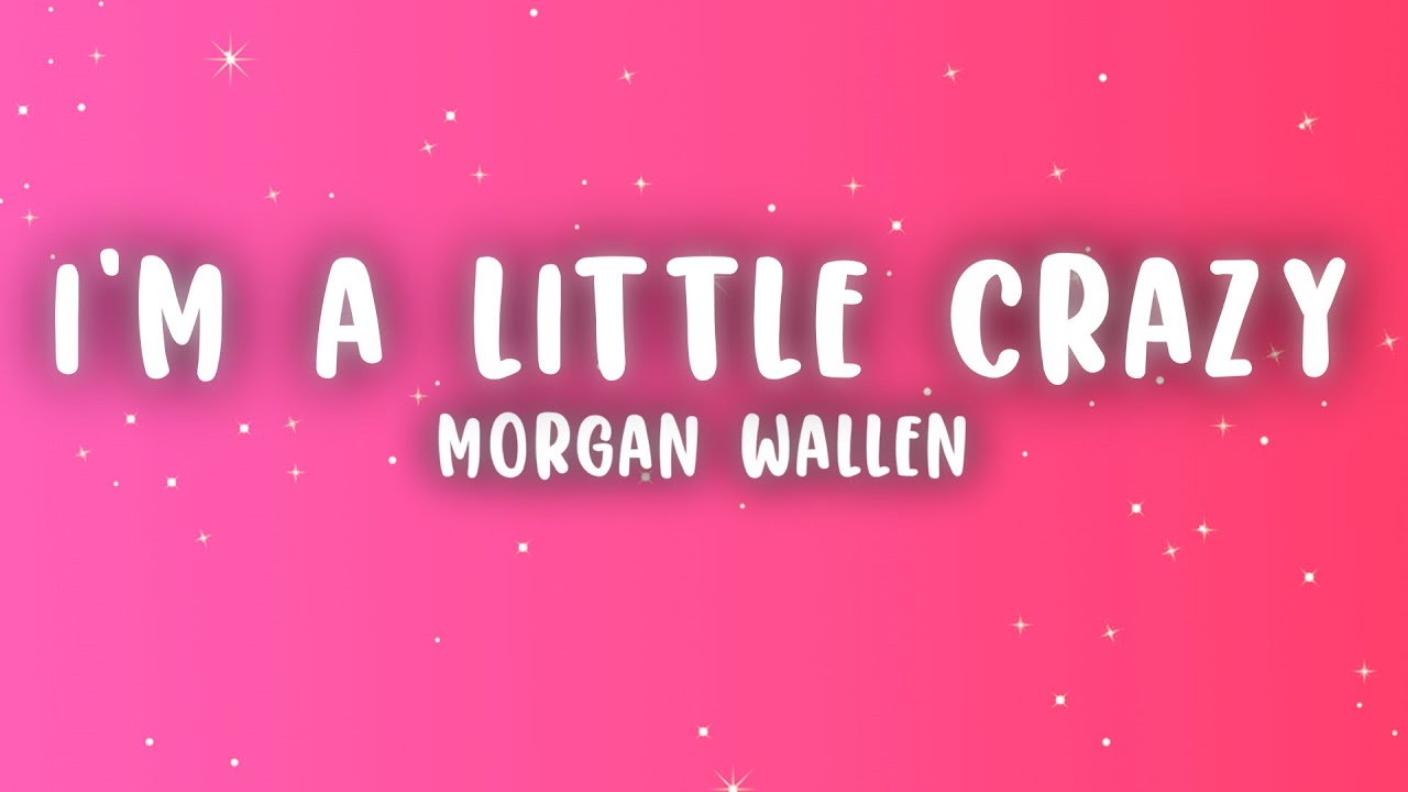 Morgan Wallen - I'm A Little Crazy (Lyrics)