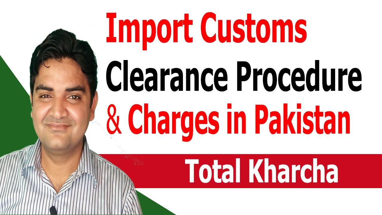 Import Custom Clearance Procedure with Cost/Fee/Charges in Pakistan (Total Kharcha)