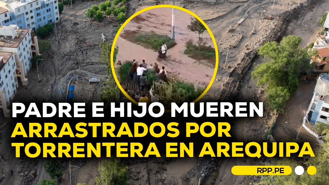Padre e hijo fallecen tras ser arrastrados por torrentera en Arequipa #DESPACHORPP