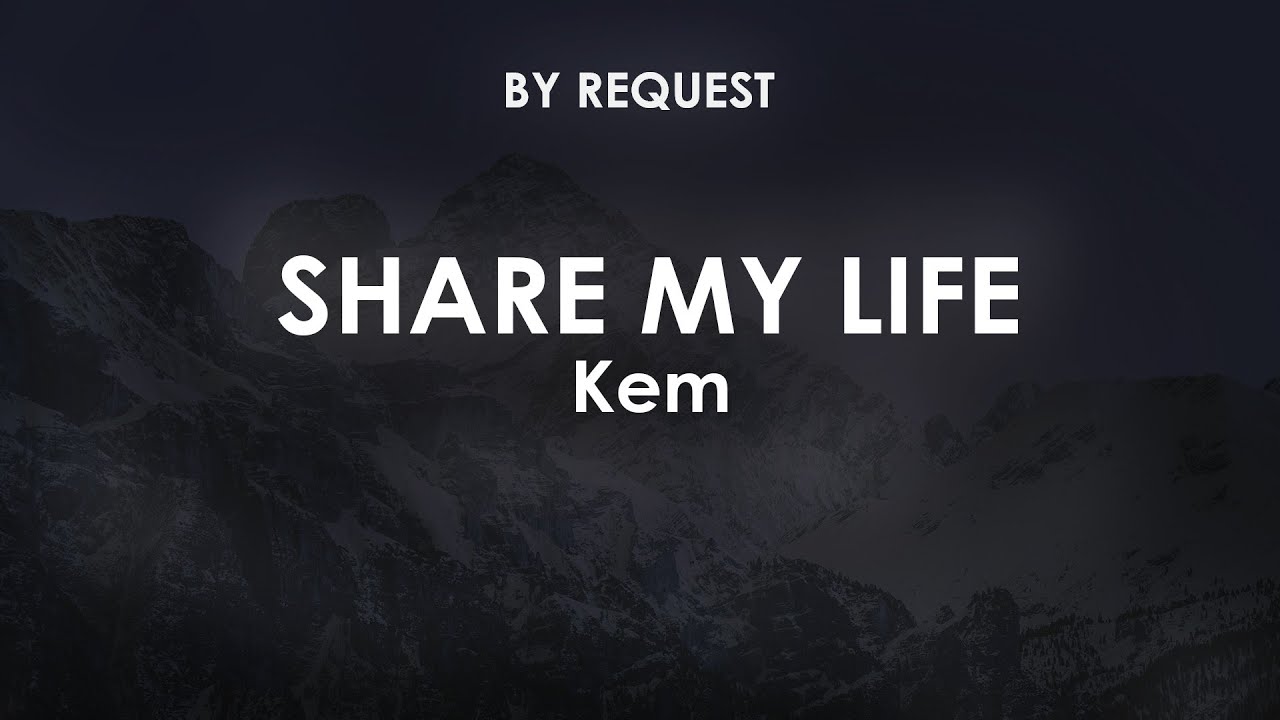 Share My Life | Kem