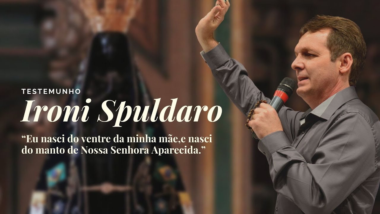 Testemunho:  Ironi Spuldaro e Nossa Senhora Aparecida