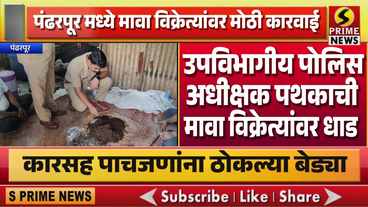 पंढरपूर मध्ये मावा विक्रेत्यांवर मोठी कारवाई; उपविभागीय पोलिस अधीक्षक पथकाची मावा विक्रेत्यांवर धाड