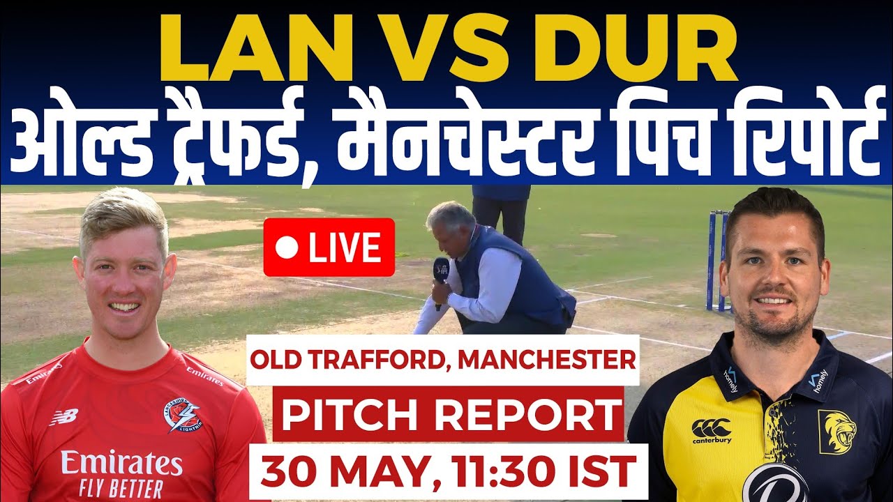 LAN vs DUR Pitch Report, Old Trafford Manchester Pitch Report, Manchester Pitch Report