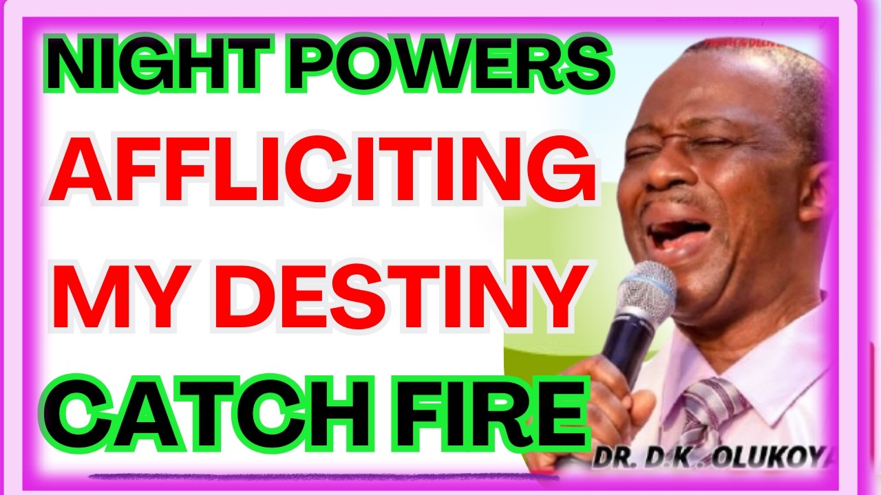 NIGHT POWERS AFFLICITING MY DESTINY CATCH FIRE-  DR DK OLUKOYA MIDNIGHT PRAYERS