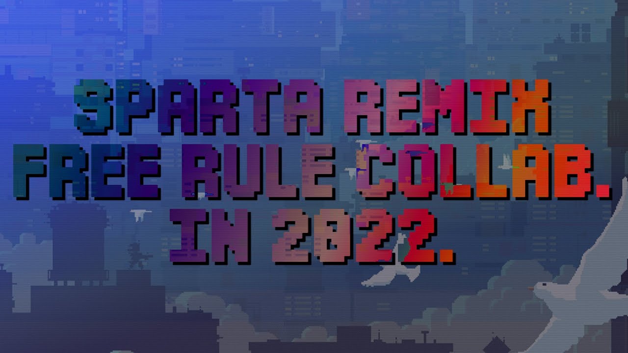 [2022] The 36-Part Sparta Remix Free Rule Collab