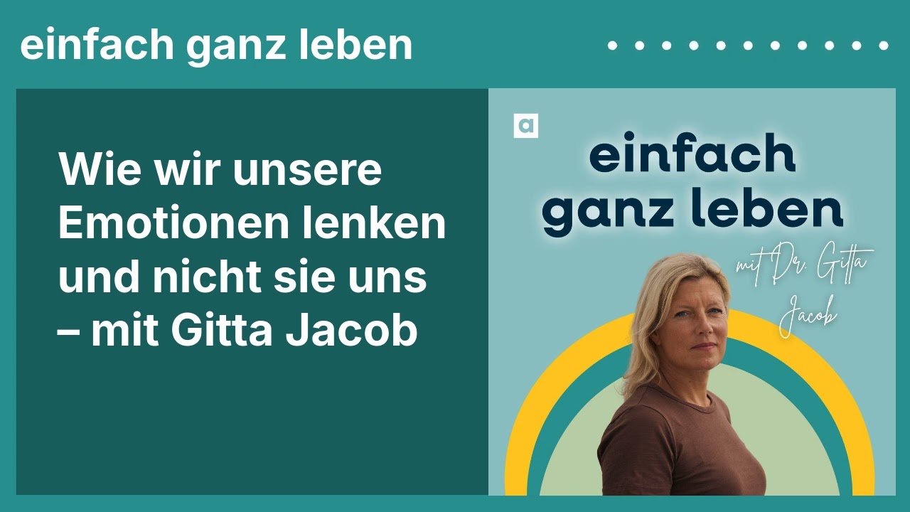 Wie wir unsere Emotionen lenken und nicht sie uns – mit Gitta Jacob | einfach ganz leben