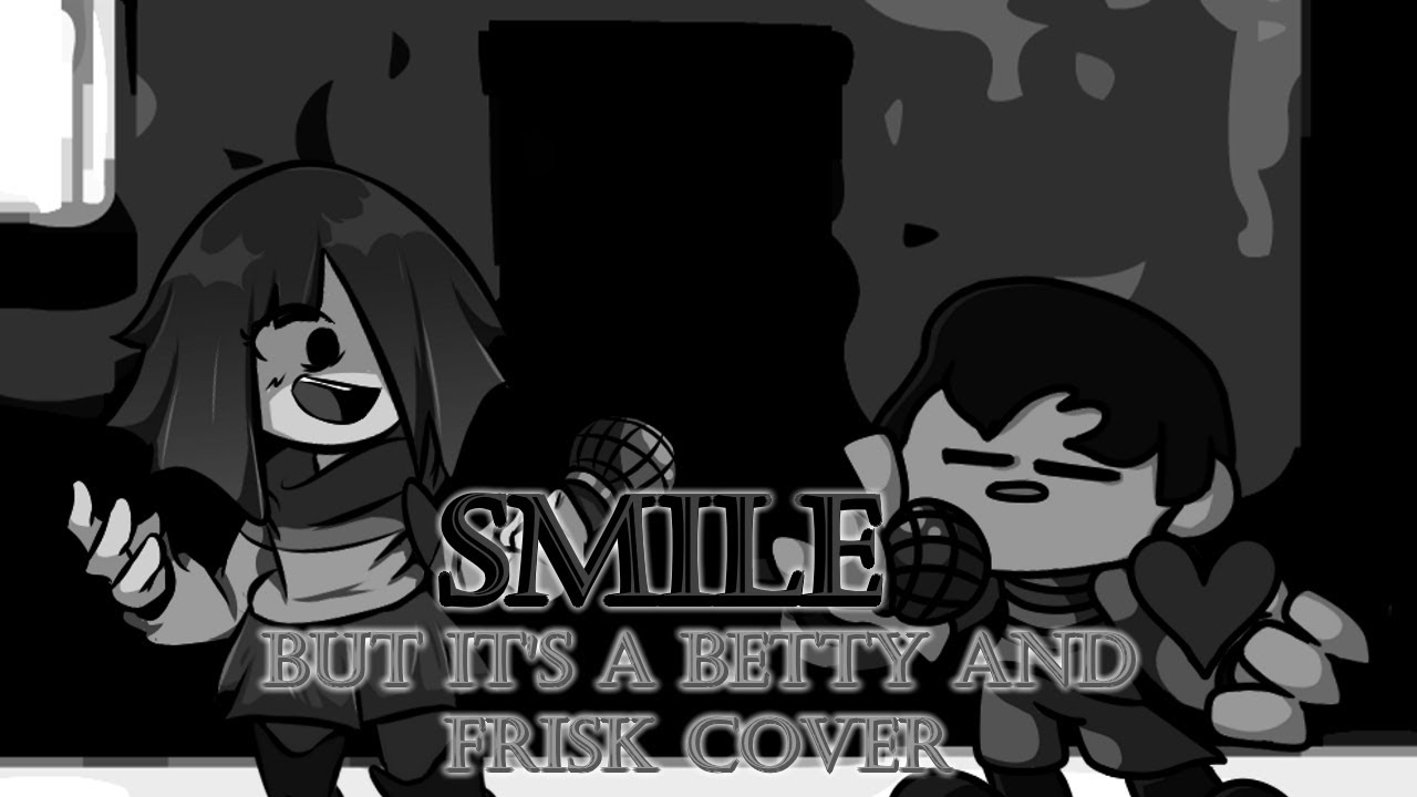 Smile... WHAT DO YOU MEAN I GOT THE WRONG ONE AGAIN!? (FNF Smile but it's a Betty and Frisk Cover)