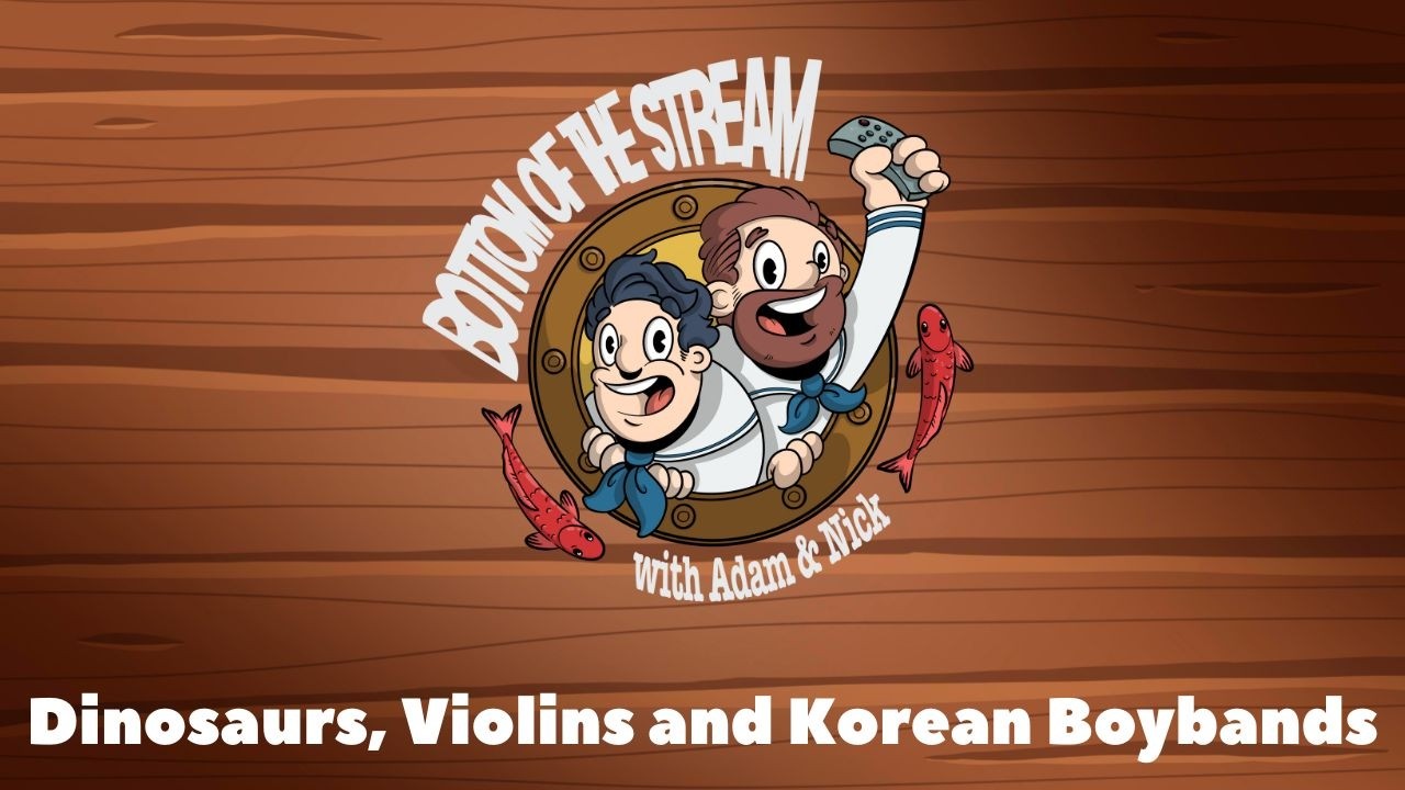Dinosaurs, Violins and Korean Boybands | Bottom of the Stream with Adam and Nick
