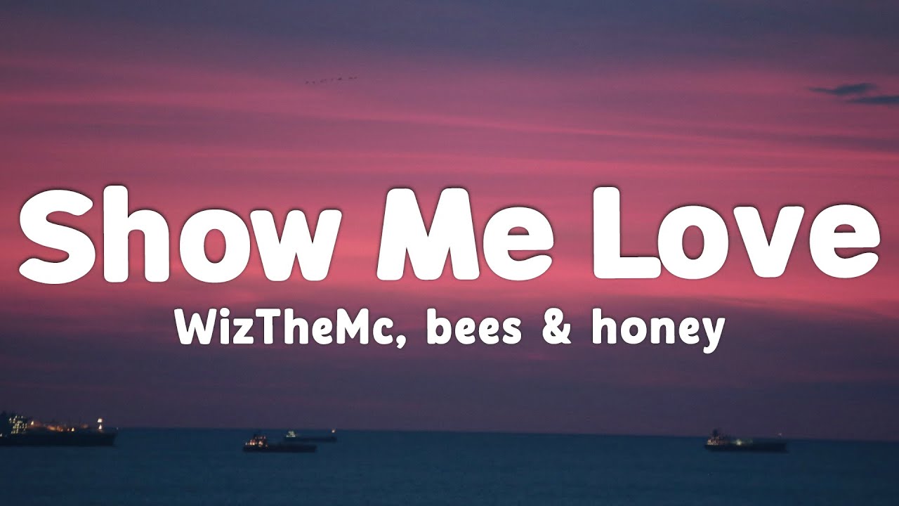 WizTheMc, bees & honey - Show Me Love (Lyrics)