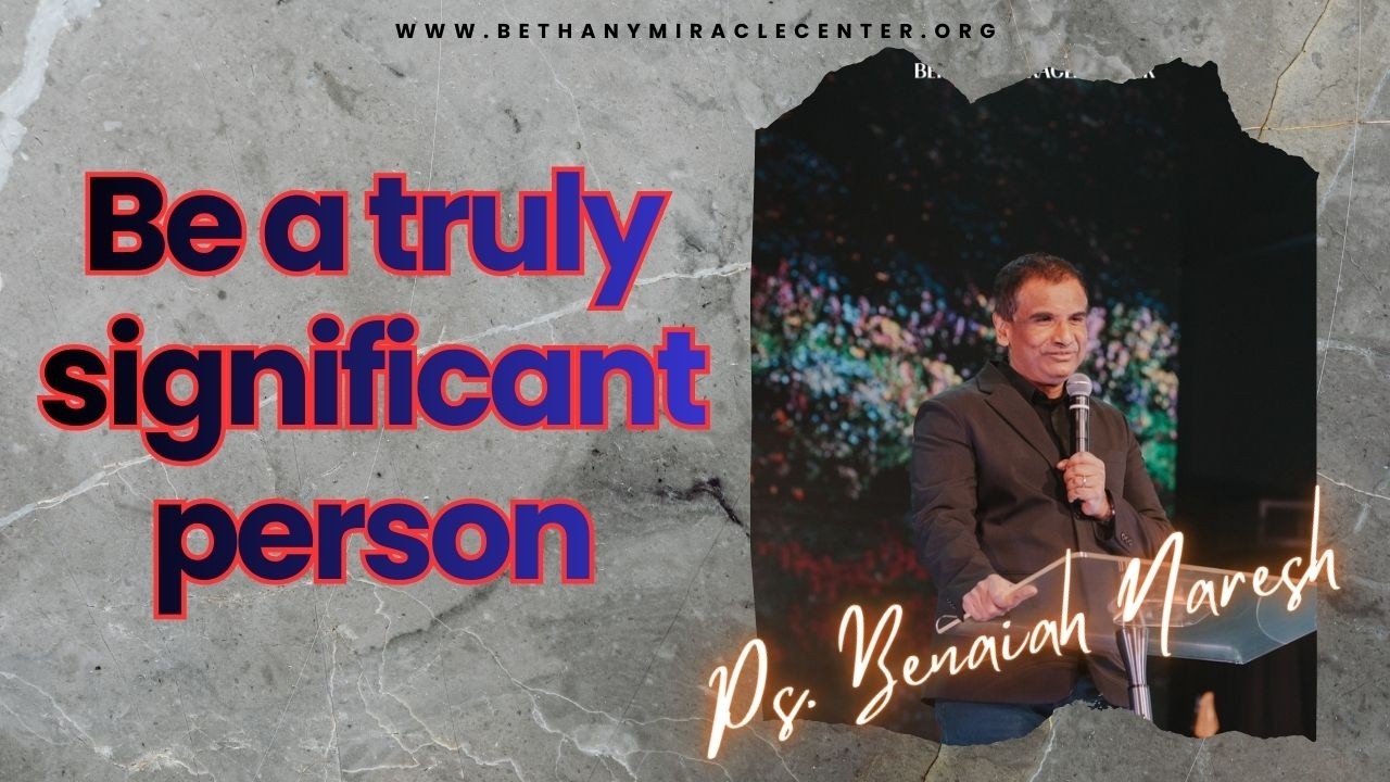 Be a truly significant person - by Ps. Benaiah Naresh