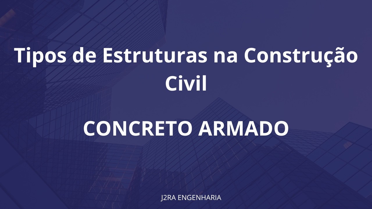 Tipos de Estruturas na Construção Civil | Por que o Concreto Armado é o mais usado?