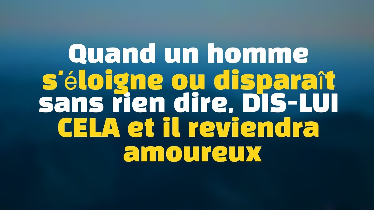 Quand un homme s'éloigne ou disparaît sans rien dire, DIS-LUI CELA et il reviendra amoureux 😍