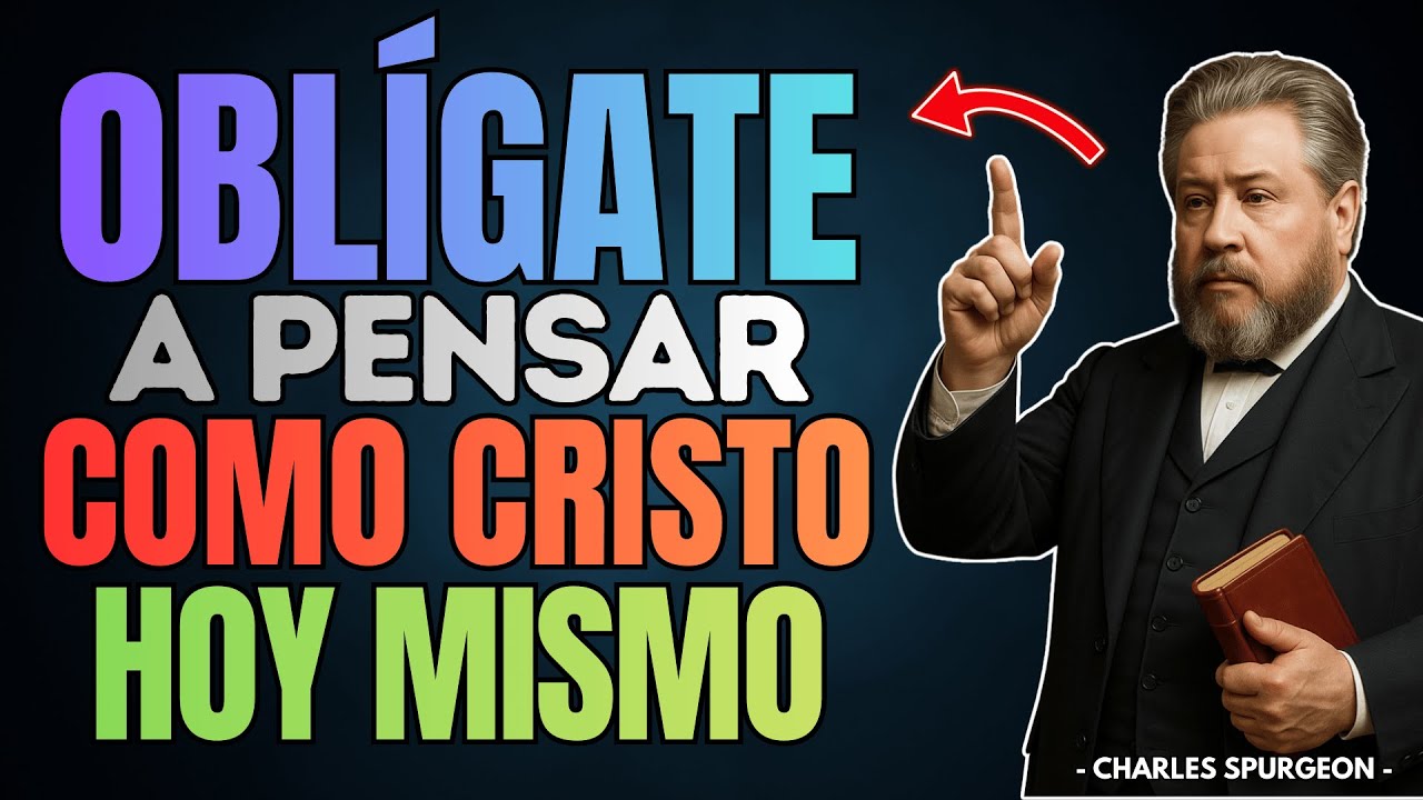 Aprende a Obligarte a Pensar Como Cristo (Esto nadie te enseña) | Charles Spurgeon