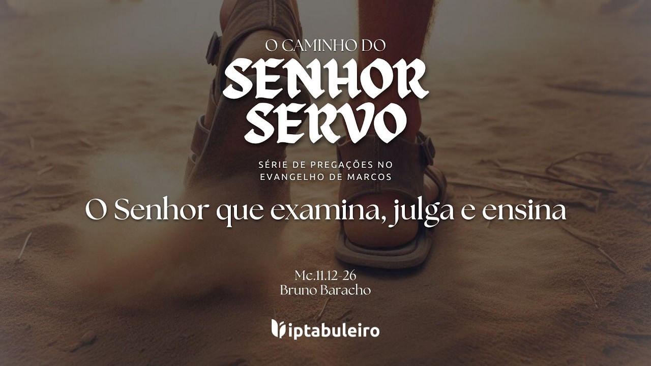 O SENHOR QUE EXAMINA, JULGA E ENSINA | MARCOS 11.12-26| #47 SÉRIE 
