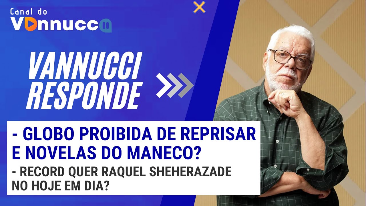 GLOBO PROIBIDA DE REPRISAR E NOVELAS DO MANECO? - VANNUCCI RESPONDE