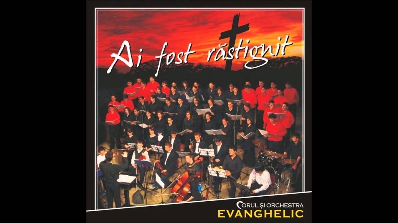 [Corul și Orchestra EVANGHELIC] Ai fost răstignit