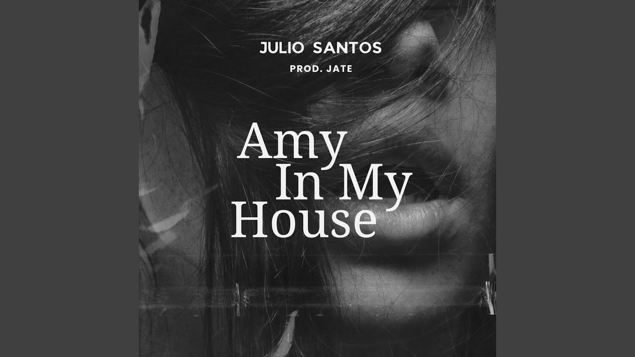 AMY IN MY HOUSE