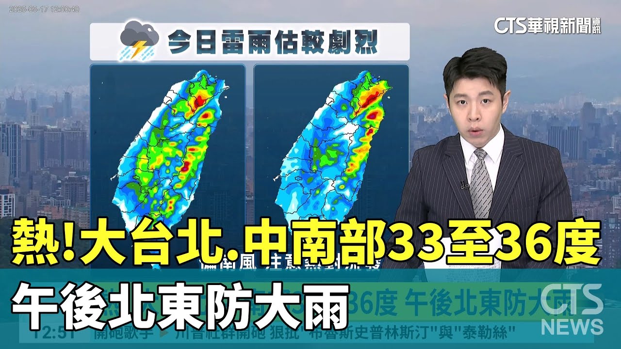 熱！　大台北.中南部33至36度 午後北東防大雨｜華視生活氣象｜華視新聞 20250517 @CtsTw