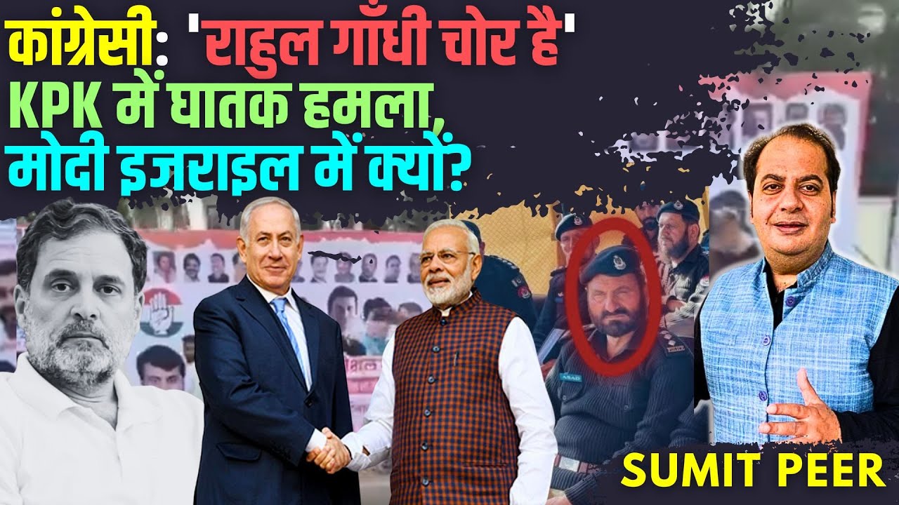 कांग्रेस्सियो ने लगाए 'राहुल गाँधी चोर है' के नारे, KPK में घातक हमला, मोदी इजराइल में क्यों?