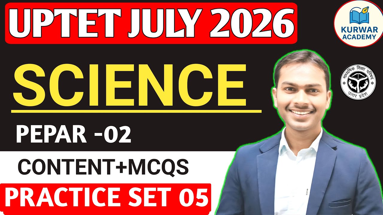 UPTET JULY 2026 SCIENCE PEPAR 02 CONTENT+ MCQS PRACTICE SET 05 - BY ARVIND SIR KURWAR ACADEMY
