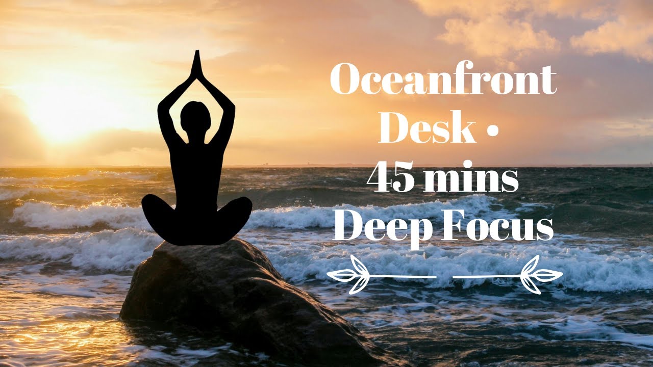 Deep Focus Oceanfront Desk • 45 Minutes Study/Work Music with Relaxing Waves