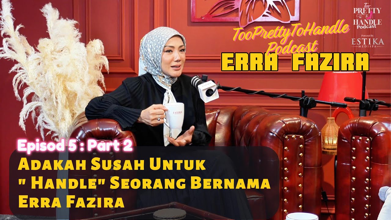 Too Pretty To Handle Podcast : EP 5 (PART 2) - ERRA FAZIRA 