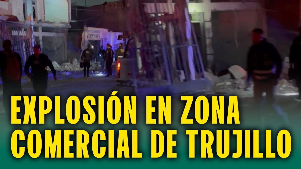 EXPLOSIÓN EN TRUJILLO: DETONAN ARTEFACTO EN ZONA COMERCIAL DE LA AV. PERÚ