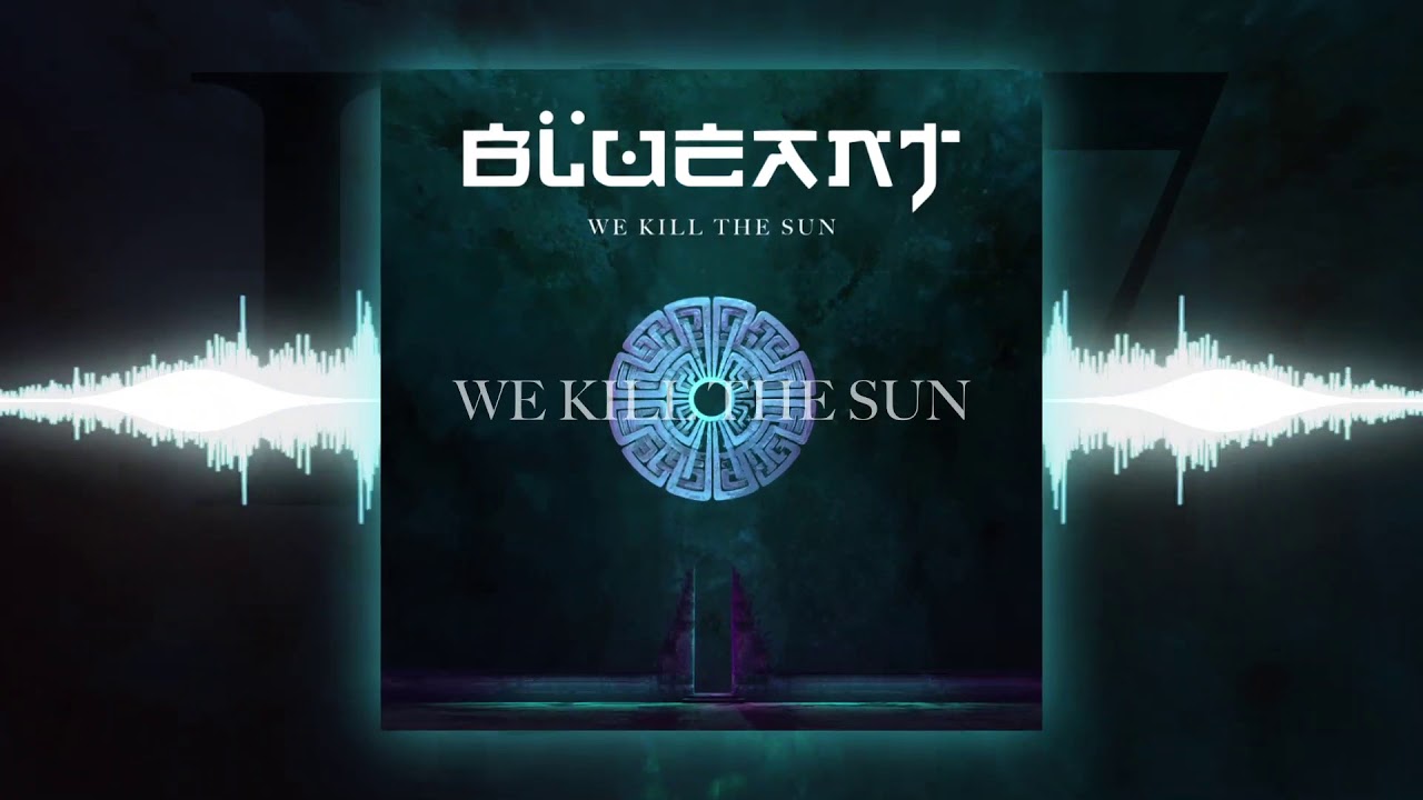 🔵Blue Ant - We Kill the Sun