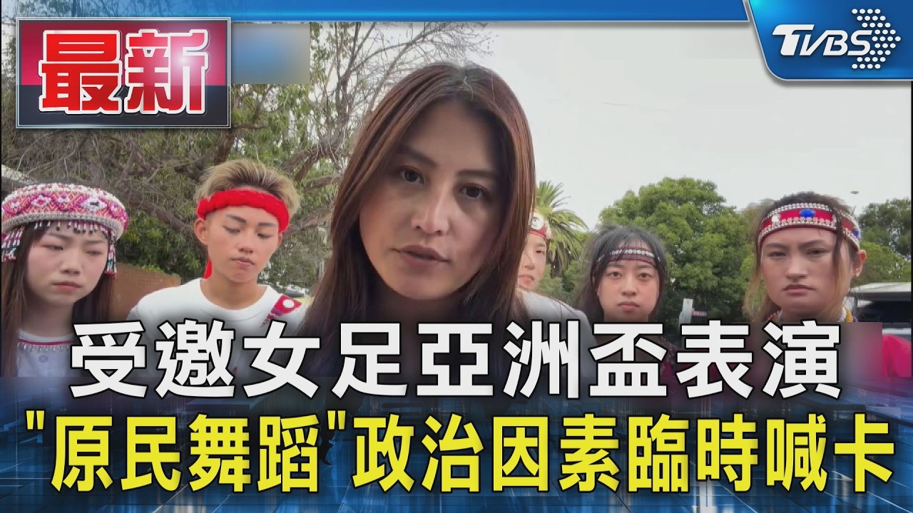 受邀女足亞洲盃表演「原民舞蹈」政治因素臨時喊卡｜TVBS新聞 @TVBSNEWS01