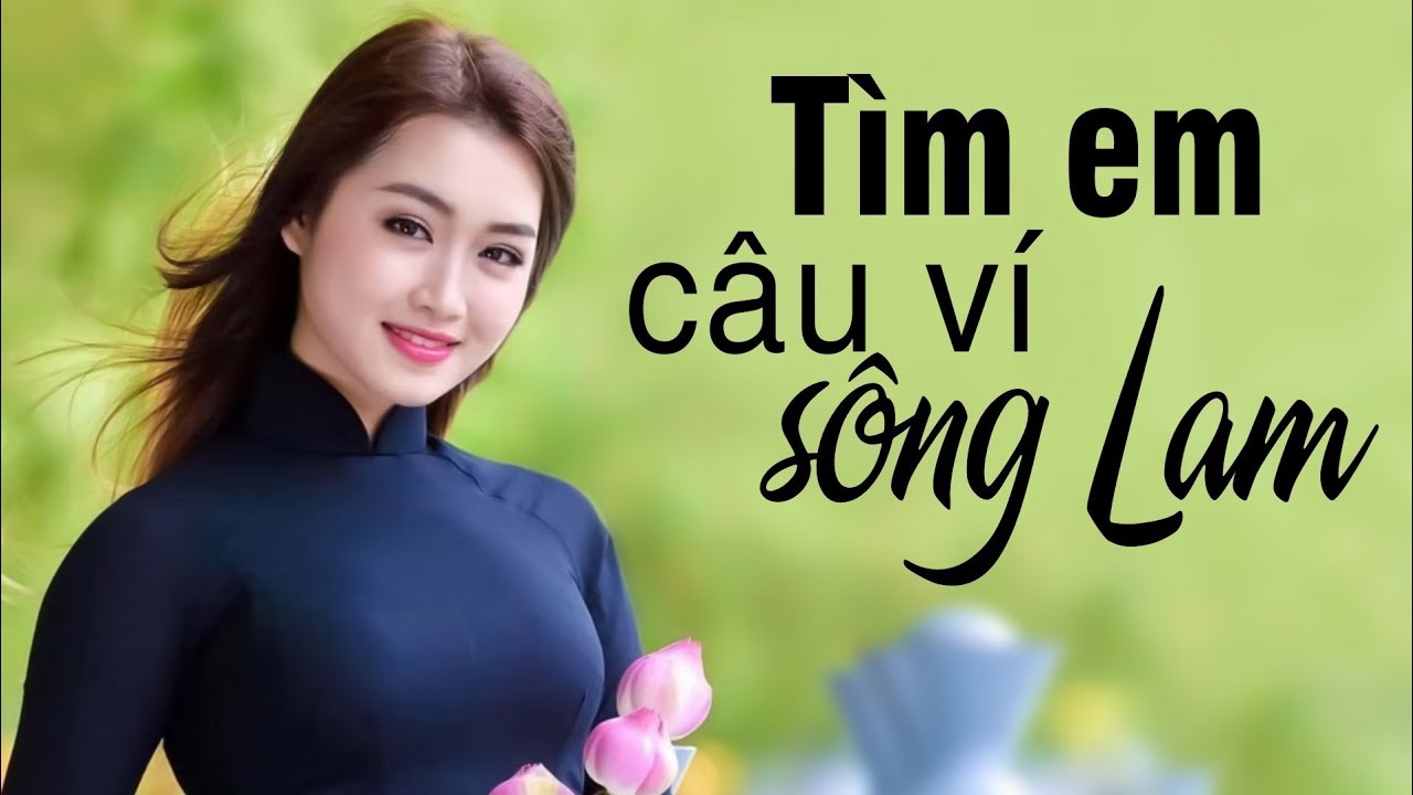 Tìm Em Câu Ví Sông Lam, Lỡ Hẹn Với Dòng Lam, Về Xứ Nghệ Cùng Anh - Dân ca xứ Nghệ ngọt ngào mê say